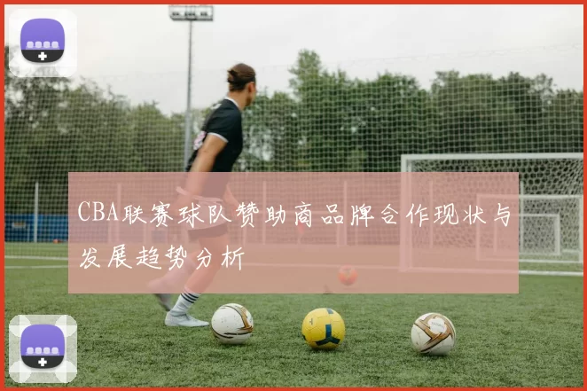 CBA联赛球队赞助商品牌合作现状与发展趋势分析