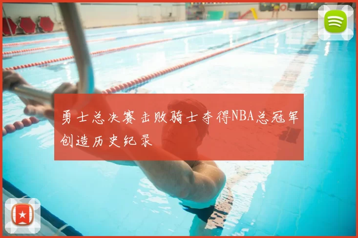 勇士总决赛击败骑士夺得NBA总冠军创造历史纪录