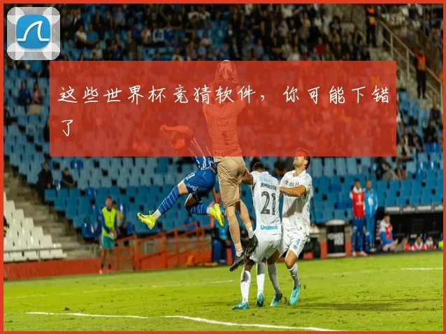这些世界杯竞猜软件，你可能下错了