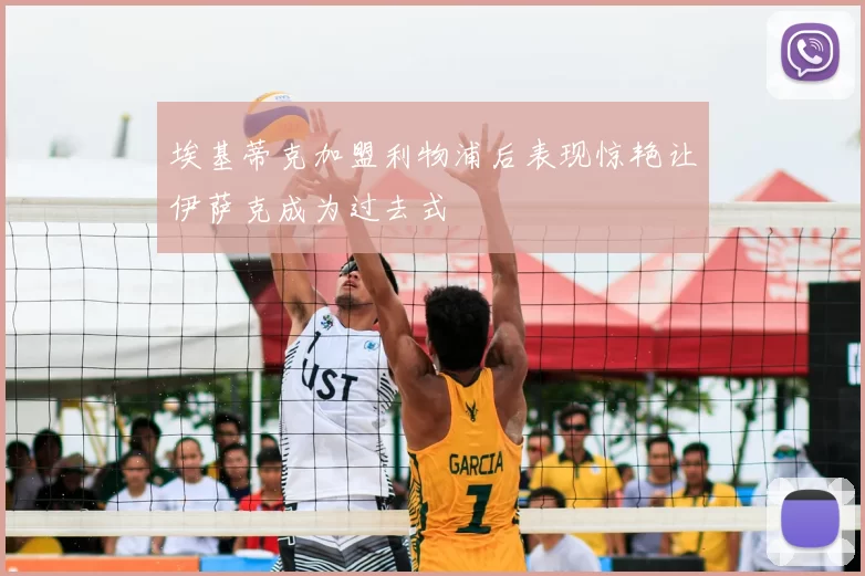 埃基蒂克加盟利物浦后表现惊艳让伊萨克成为过去式