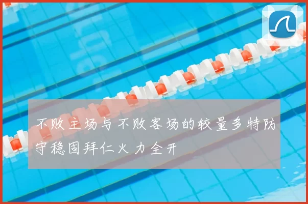 不败主场与不败客场的较量多特防守稳固拜仁火力全开