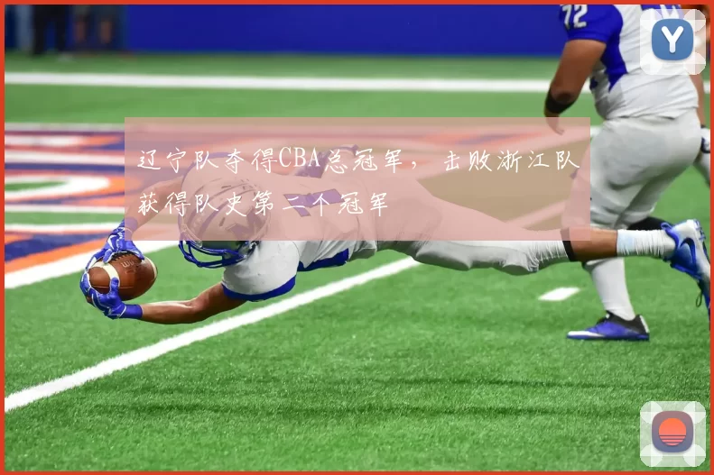 辽宁队夺得CBA总冠军,击败浙江队获得队史第二个冠军