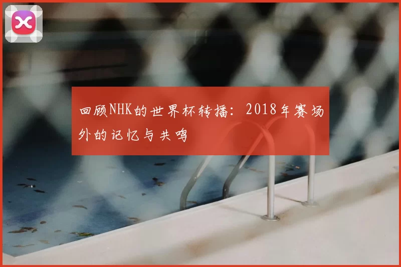 回顾NHK的世界杯转播：2018年赛场外的记忆与共鸣