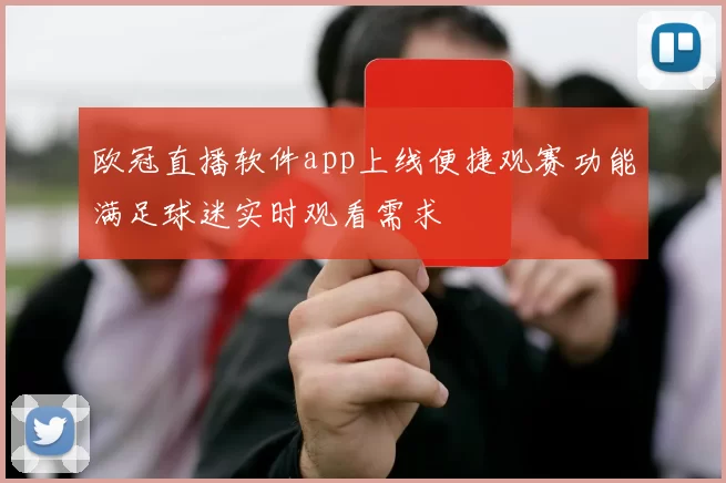 欧冠直播软件app上线便捷观赛功能满足球迷实时观看需求